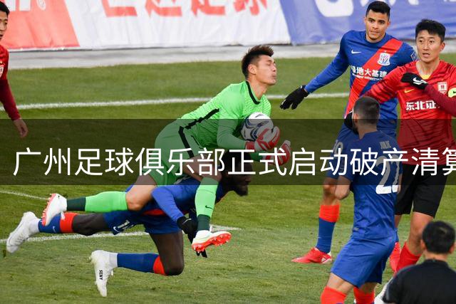 广州足球俱乐部正式启动破产清算程序